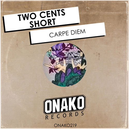 Two Cents Short - Carpe Diem [ONAKO219]